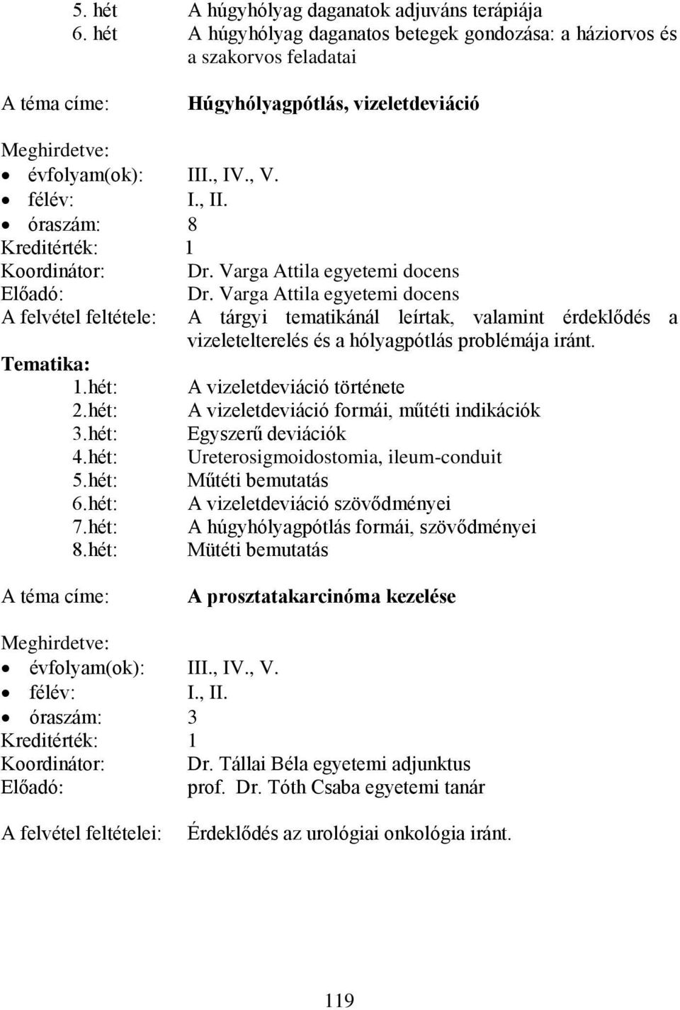 hét: A vizeletdeviáció története 2.hét: A vizeletdeviáció formái, műtéti indikációk 3.hét: Egyszerű deviációk 4.hét: Ureterosigmoidostomia, ileum-conduit 5.hét: Műtéti bemutatás 6.