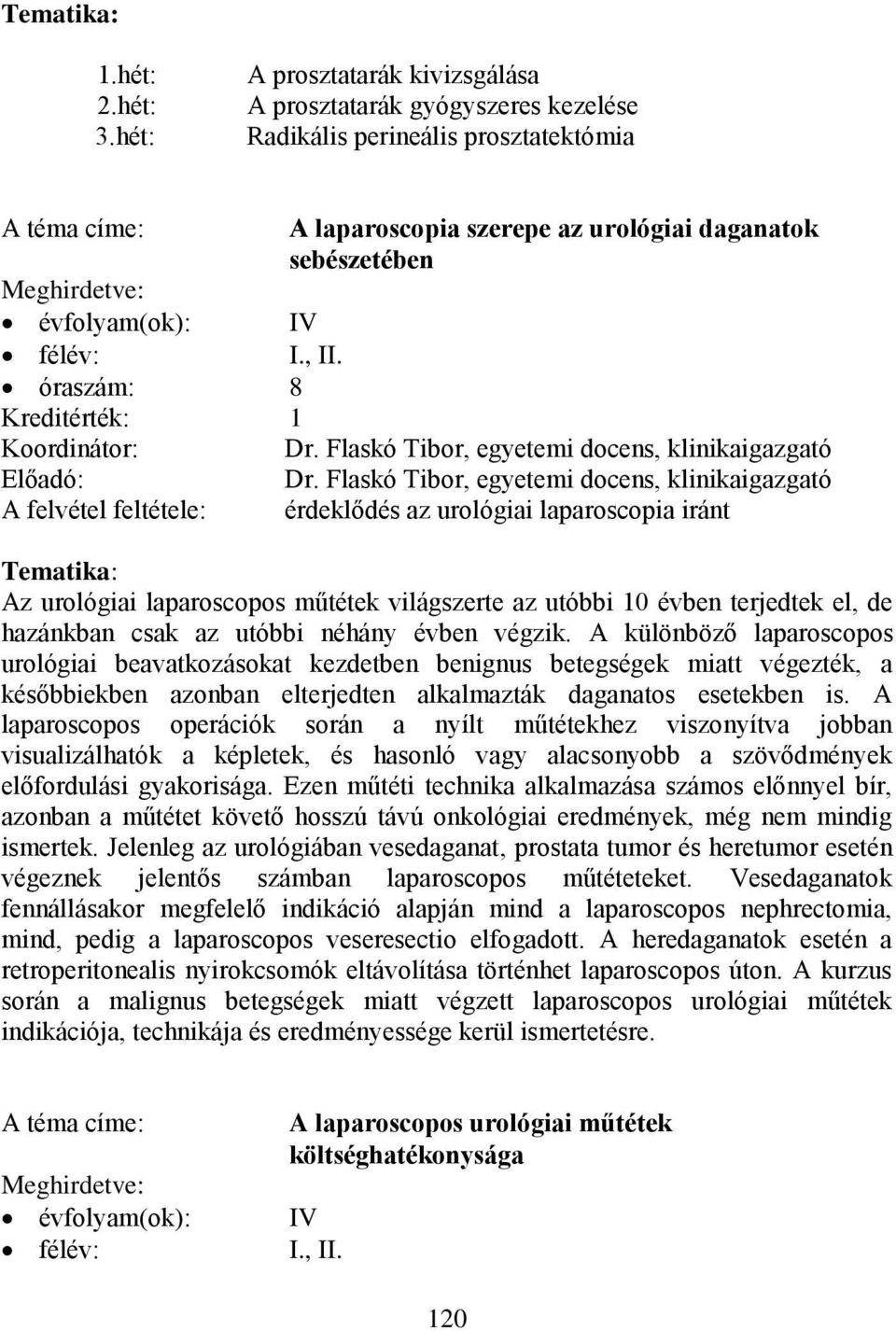 felvétel feltétele: érdeklődés az urológiai laparoscopia iránt Az urológiai laparoscopos műtétek világszerte az utóbbi 10 évben terjedtek el, de hazánkban csak az utóbbi néhány évben végzik.