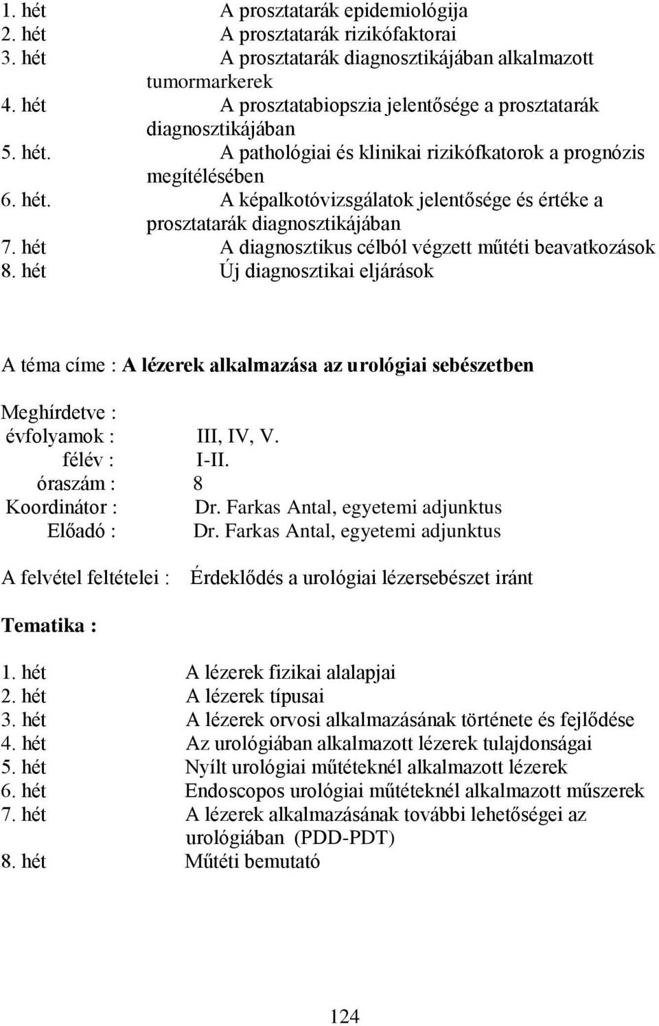 hét A diagnosztikus célból végzett műtéti beavatkozások 8. hét Új diagnosztikai eljárások A téma címe : A lézerek alkalmazása az urológiai sebészetben Meghírdetve : évfolyamok : III, IV, V.