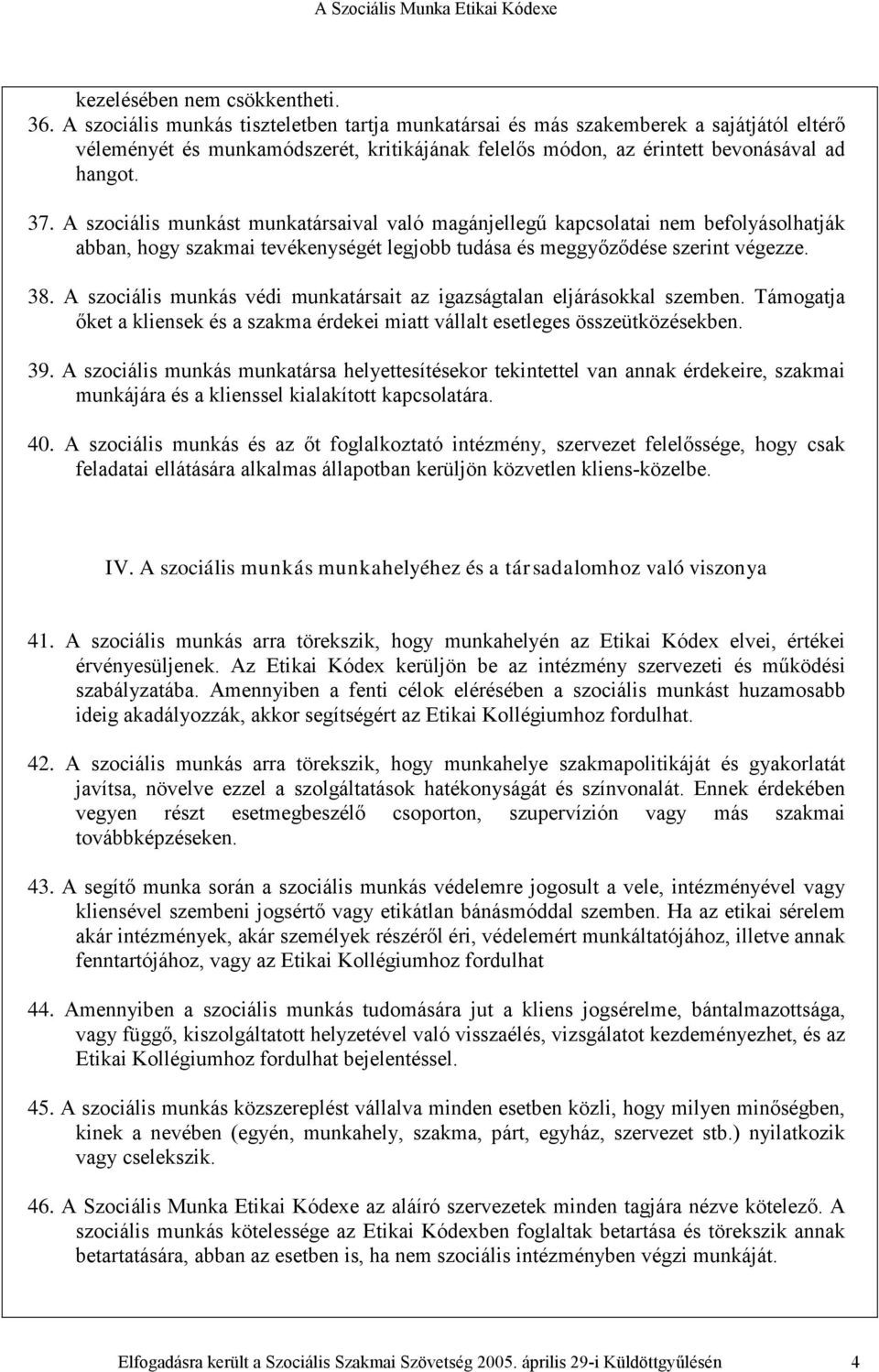 A szociális munkást munkatársaival való magánjelegű kapcsolatai nem befolyásolhatják abban, hogy szakmai tevékenységét legjobb tudása és meggyőződése szerint végezze. 38.