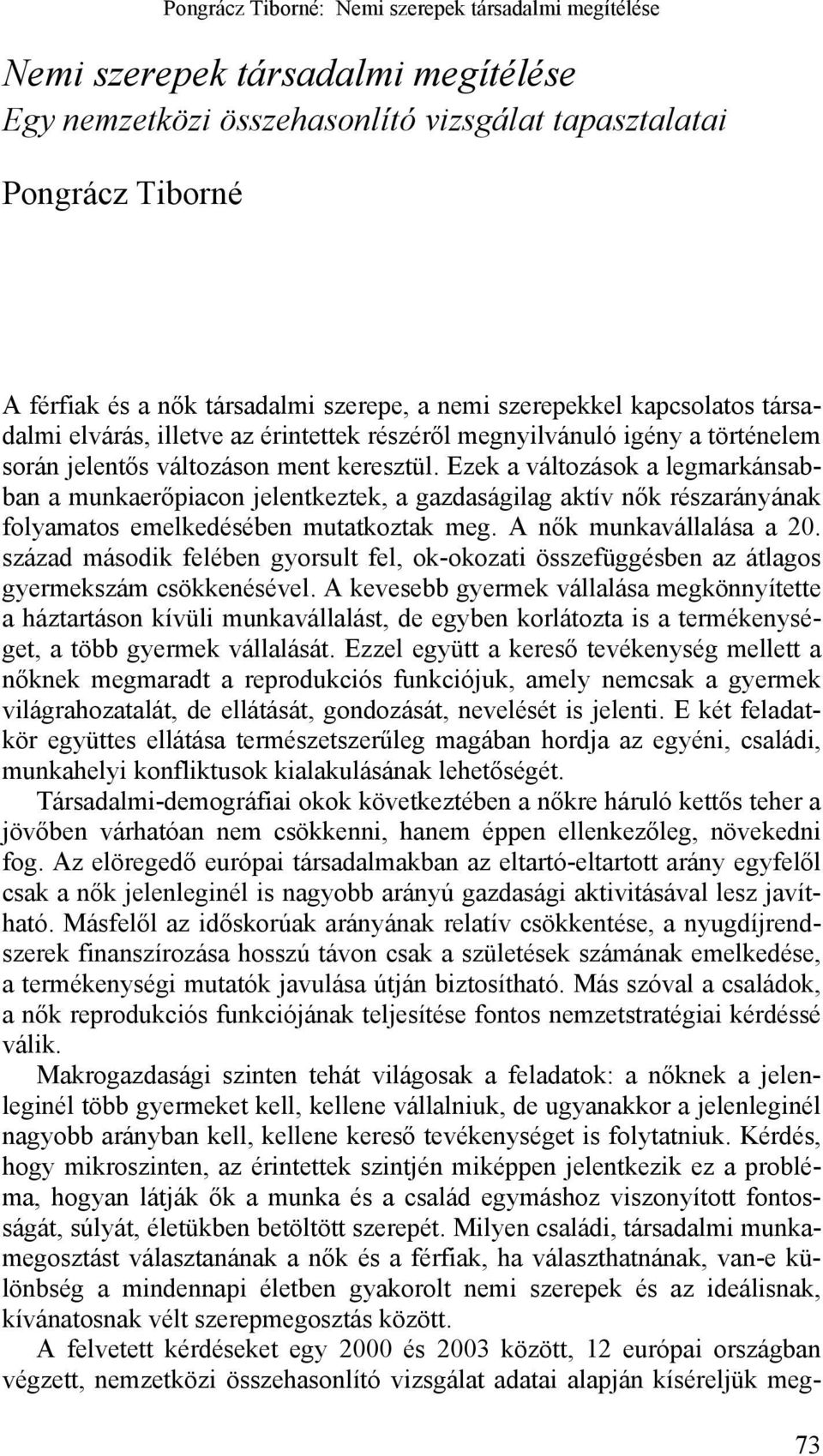 Ezek a változások a legmarkánsabban a munkaerőpiacon jelentkeztek, a gazdaságilag aktív nők részarányának folyamatos emelkedésében mutatkoztak meg. A nők munkavállalása a 20.