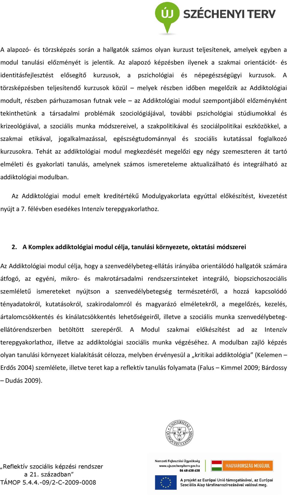 A törzsképzésben teljesítendő kurzusok közül melyek részben időben megelőzik az Addiktológiai modult, részben párhuzamosan futnak vele az Addiktológiai modul szempontjából előzményként tekinthetünk a