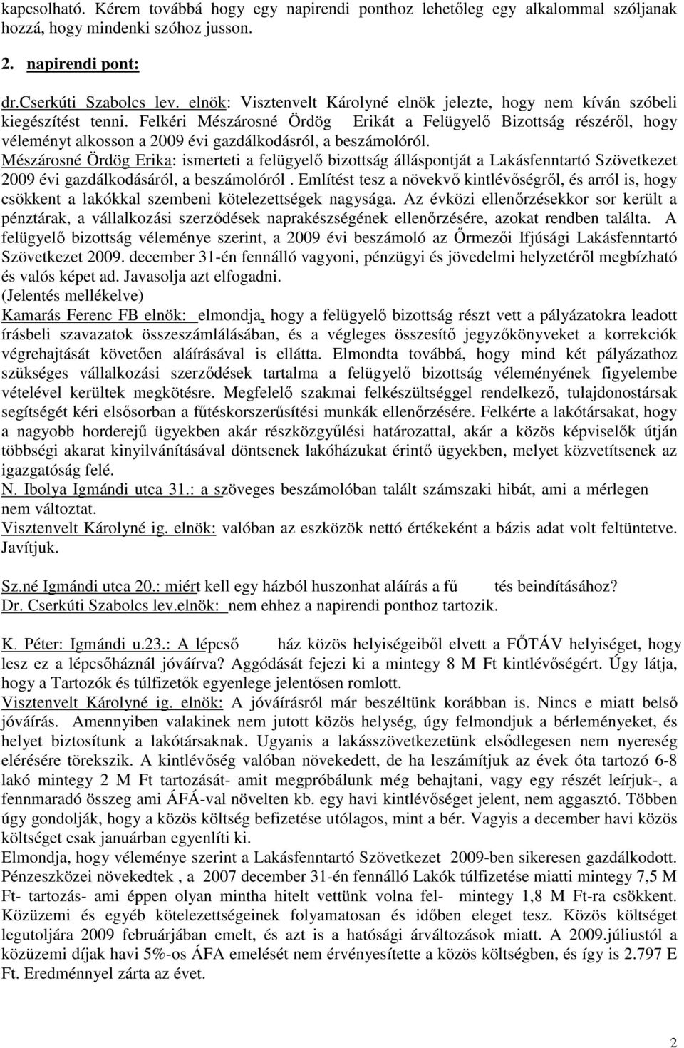 Felkéri Mészárosné Ördög Erikát a Felügyelı Bizottság részérıl, hogy véleményt alkosson a 2009 évi gazdálkodásról, a beszámolóról.