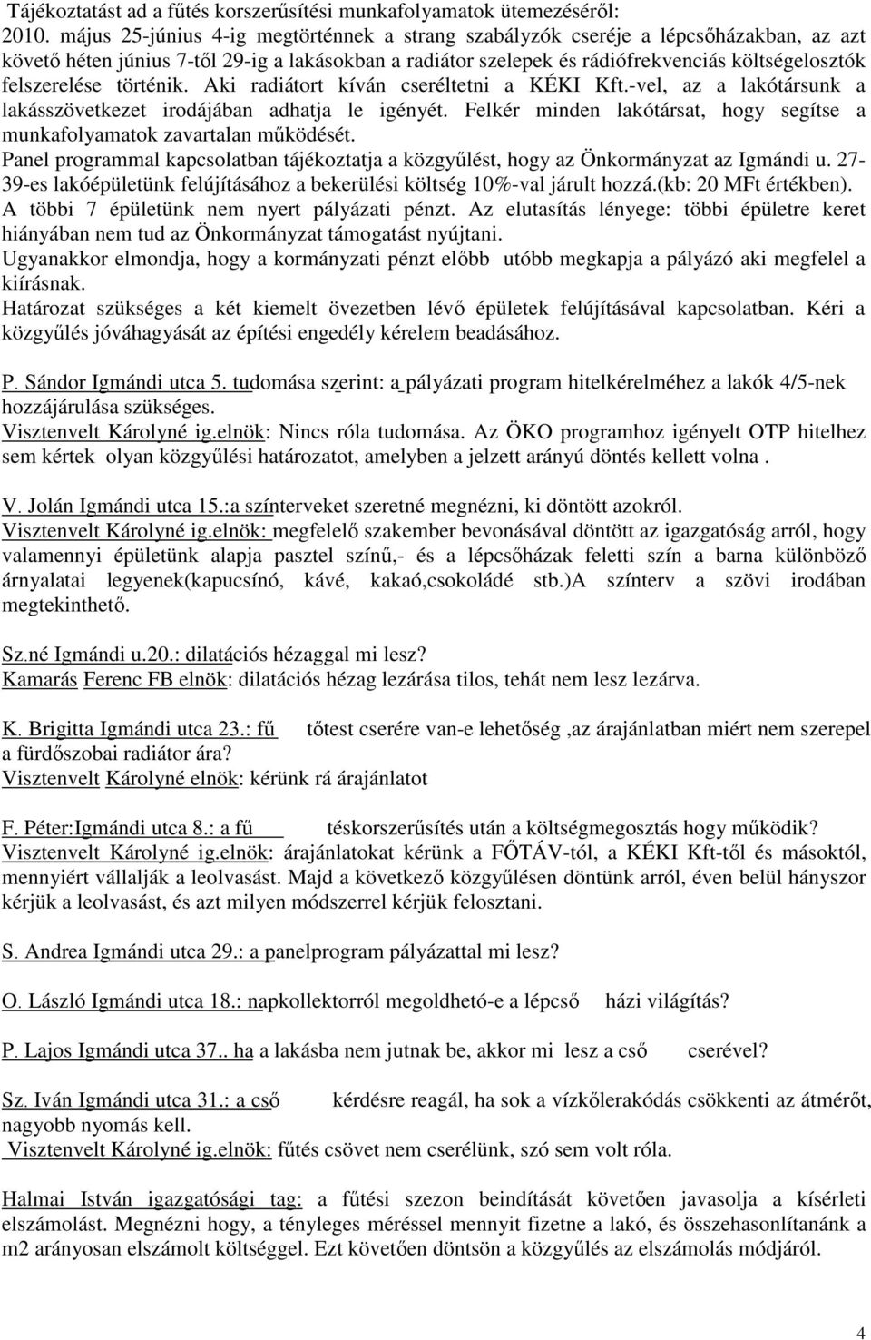 felszerelése történik. Aki radiátort kíván cseréltetni a KÉKI Kft.-vel, az a lakótársunk a lakásszövetkezet irodájában adhatja le igényét.