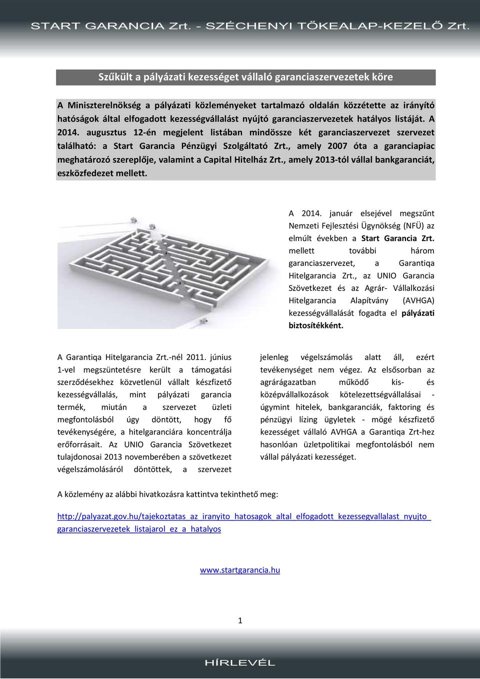 , amely 2007 óta a garanciapiac meghatározó szereplője, valamint a Capital Hitelház Zrt., amely 2013-tól vállal bankgaranciát, eszközfedezet mellett. A 2014.