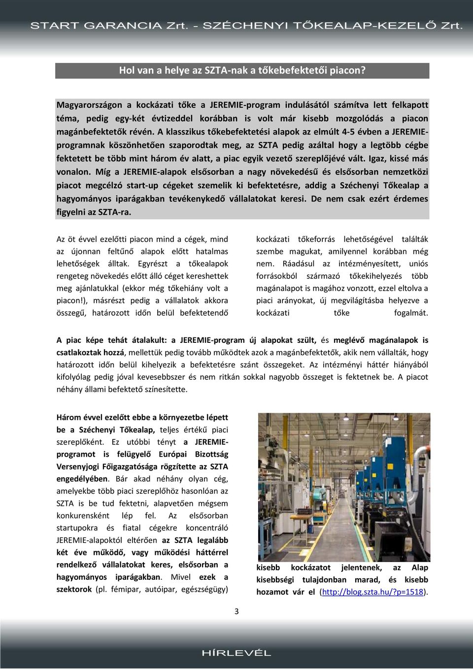 A klasszikus tőkebefektetési alapok az elmúlt 4-5 évben a JEREMIEprogramnak köszönhetően szaporodtak meg, az SZTA pedig azáltal hogy a legtöbb cégbe fektetett be több mint három év alatt, a piac
