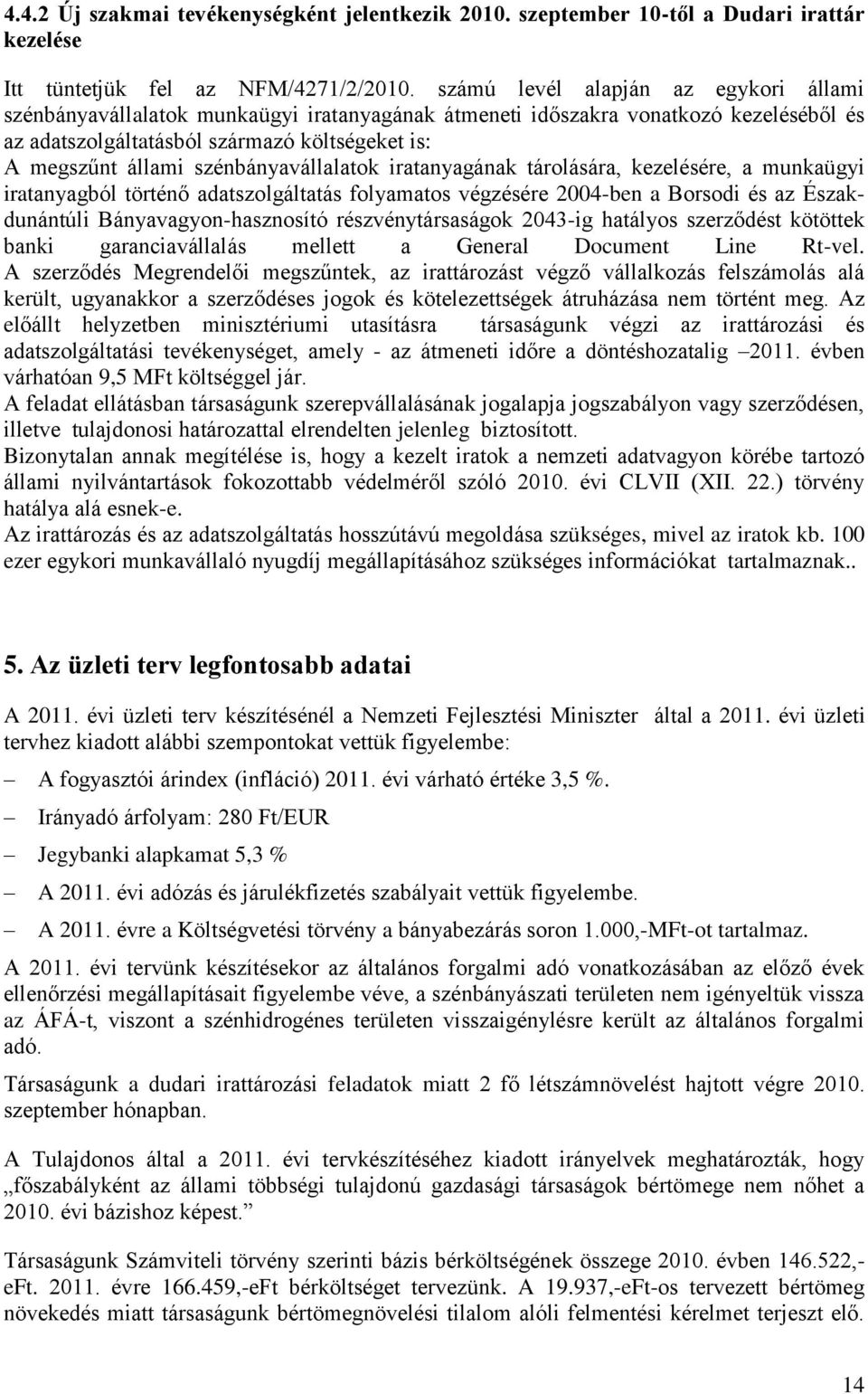szénbányavállalatok iratanyagának tárolására, kezelésére, a munkaügyi iratanyagból történő adatszolgáltatás folyamatos végzésére 2004-ben a Borsodi és az Északdunántúli Bányavagyon-hasznosító