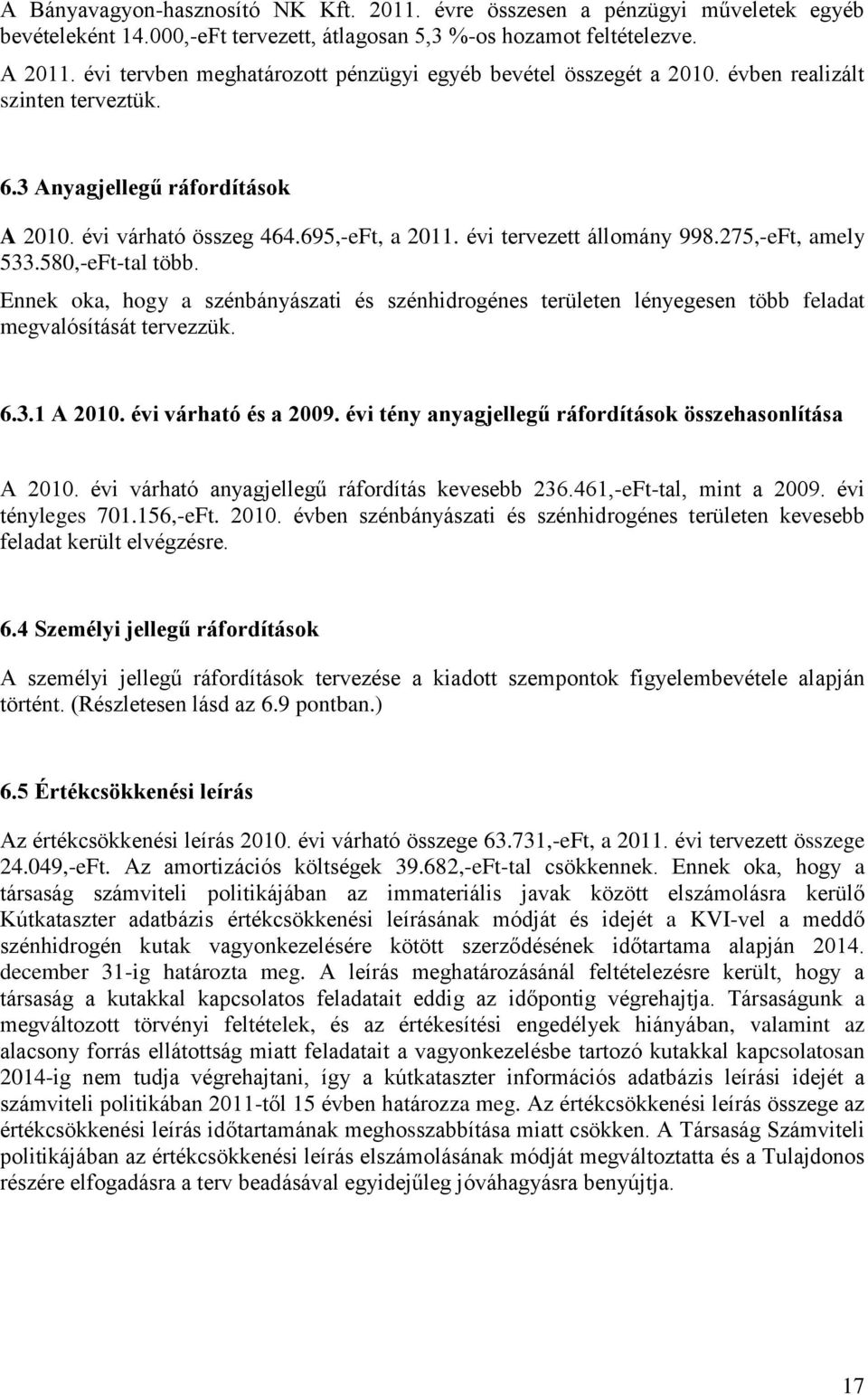 évi tervezett állomány 998.275,-eFt, amely 533.580,-eFt-tal több. Ennek oka, hogy a szénbányászati és szénhidrogénes területen lényegesen több feladat megvalósítását tervezzük. 6.3.1 A 2010.