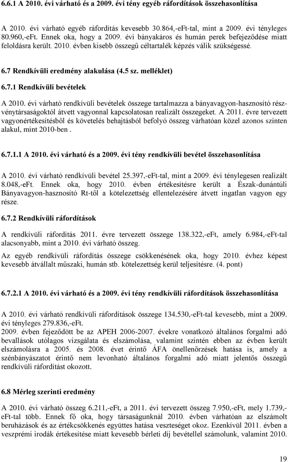 melléklet) 6.7.1 Rendkívüli bevételek A 2010. évi várható rendkívüli bevételek összege tartalmazza a bányavagyon-hasznosító részvénytársaságoktól átvett vagyonnal kapcsolatosan realizált összegeket.