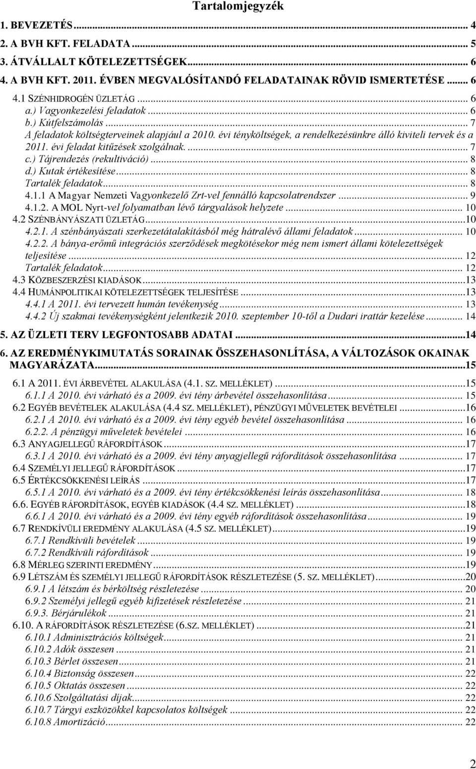 évi feladat kitűzések szolgálnak.... 7 c.) Tájrendezés (rekultiváció)... 8 d.) Kutak értékesítése... 8 Tartalék feladatok... 8 4.1.1 A Magyar Nemzeti Vagyonkezelő Zrt-vel fennálló kapcsolatrendszer.