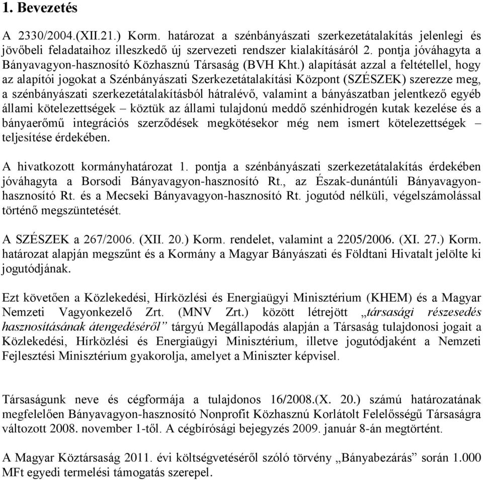 ) alapítását azzal a feltétellel, hogy az alapítói jogokat a Szénbányászati Szerkezetátalakítási Központ (SZÉSZEK) szerezze meg, a szénbányászati szerkezetátalakításból hátralévő, valamint a