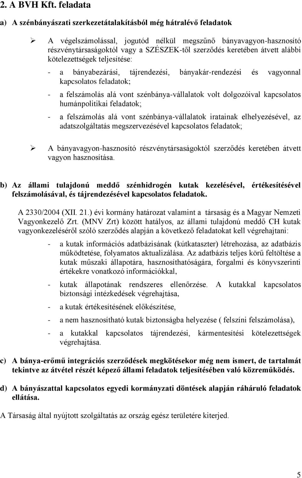 keretében átvett alábbi kötelezettségek teljesítése: - a bányabezárási, tájrendezési, bányakár-rendezési és vagyonnal kapcsolatos feladatok; - a felszámolás alá vont szénbánya-vállalatok volt