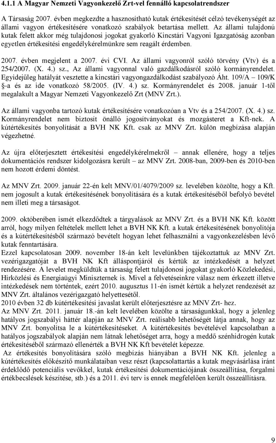 Az állami tulajdonú kutak felett akkor még tulajdonosi jogokat gyakorló Kincstári Vagyoni Igazgatóság azonban egyetlen értékesítési engedélykérelmünkre sem reagált érdemben. 2007.