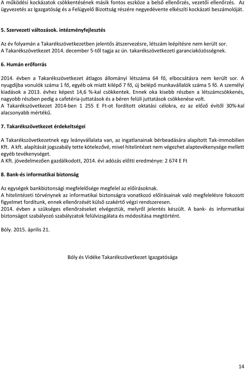 intézményfejlesztés Az év folyamán a Takarékszövetkezetben jelentős átszervezésre, létszám leépítésre nem került sor. A Takarékszövetkezet 2014. december 5-től tagja az ún.