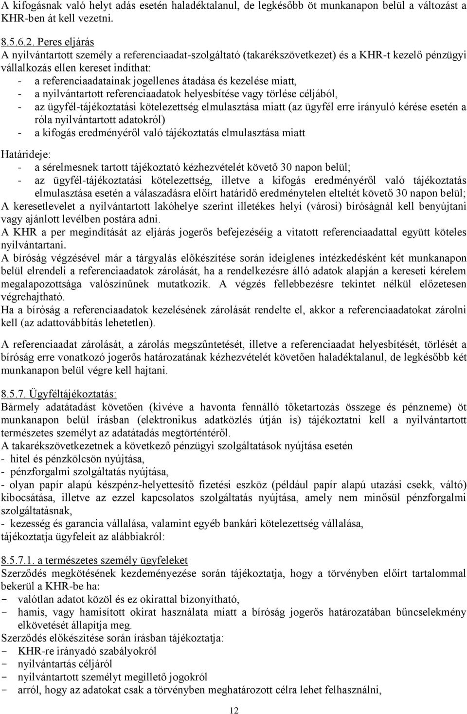 kezelése miatt, - a nyilvántartott referenciaadatok helyesbítése vagy törlése céljából, - az ügyfél-tájékoztatási kötelezettség elmulasztása miatt (az ügyfél erre irányuló kérése esetén a róla