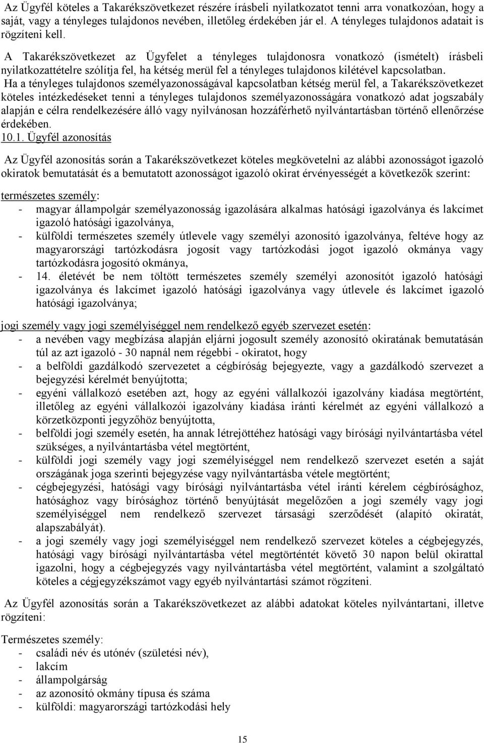 A Takarékszövetkezet az Ügyfelet a tényleges tulajdonosra vonatkozó (ismételt) írásbeli nyilatkozattételre szólítja fel, ha kétség merül fel a tényleges tulajdonos kilétével kapcsolatban.