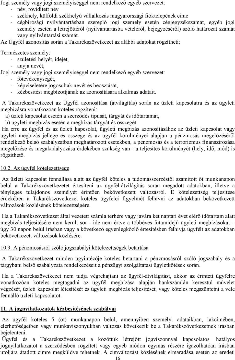 Az Ügyfél azonosítás során a Takarékszövetkezet az alábbi adatokat rögzítheti: Természetes személy: - születési helyét, idejét, - anyja nevét; Jogi személy vagy jogi személyiséggel nem rendelkező