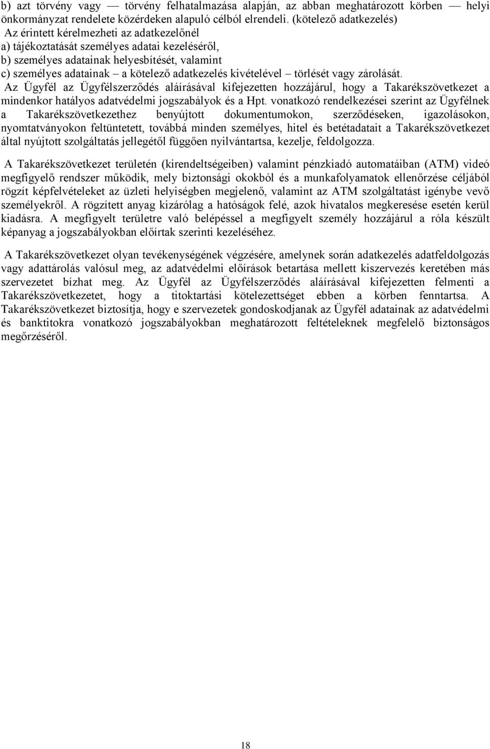 adatkezelés kivételével törlését vagy zárolását. Az Ügyfél az Ügyfélszerződés aláírásával kifejezetten hozzájárul, hogy a Takarékszövetkezet a mindenkor hatályos adatvédelmi jogszabályok és a Hpt.