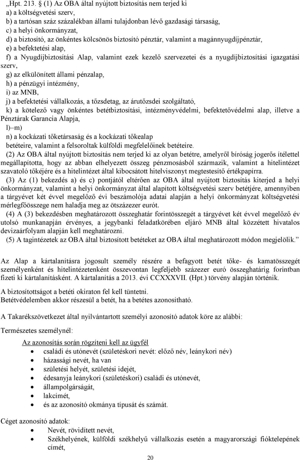 önkéntes kölcsönös biztosító pénztár, valamint a magánnyugdíjpénztár, e) a befektetési alap, f) a Nyugdíjbiztosítási Alap, valamint ezek kezelő szervezetei és a nyugdíjbiztosítási igazgatási szerv,