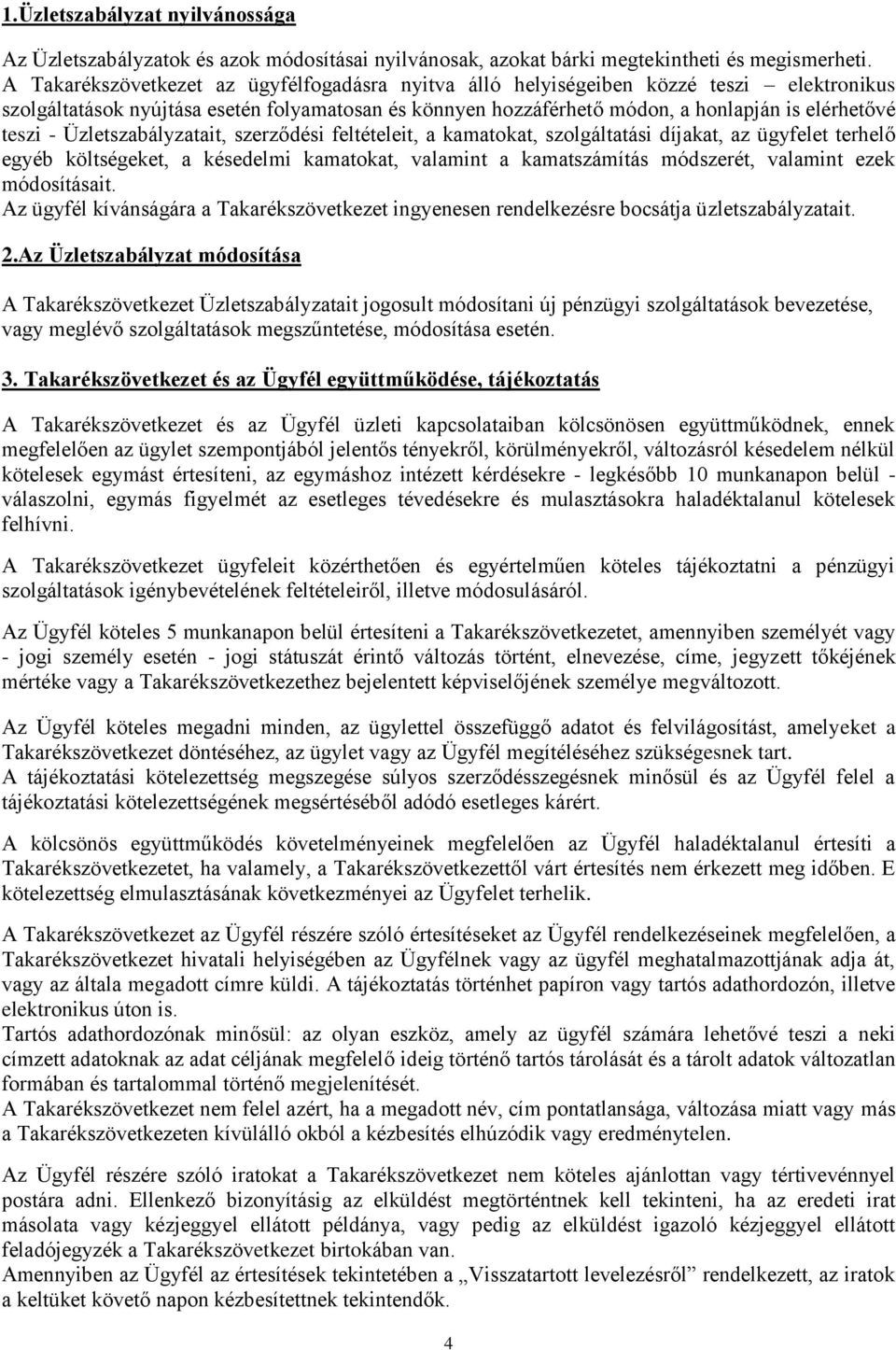 Üzletszabályzatait, szerződési feltételeit, a kamatokat, szolgáltatási díjakat, az ügyfelet terhelő egyéb költségeket, a késedelmi kamatokat, valamint a kamatszámítás módszerét, valamint ezek