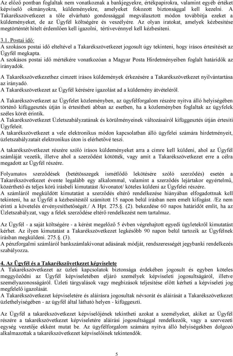 Az olyan iratokat, amelyek kézbesítése megtörténtét hitelt érdemlően kell igazolni, tértivevénnyel kell kézbesíteni. 3.1.