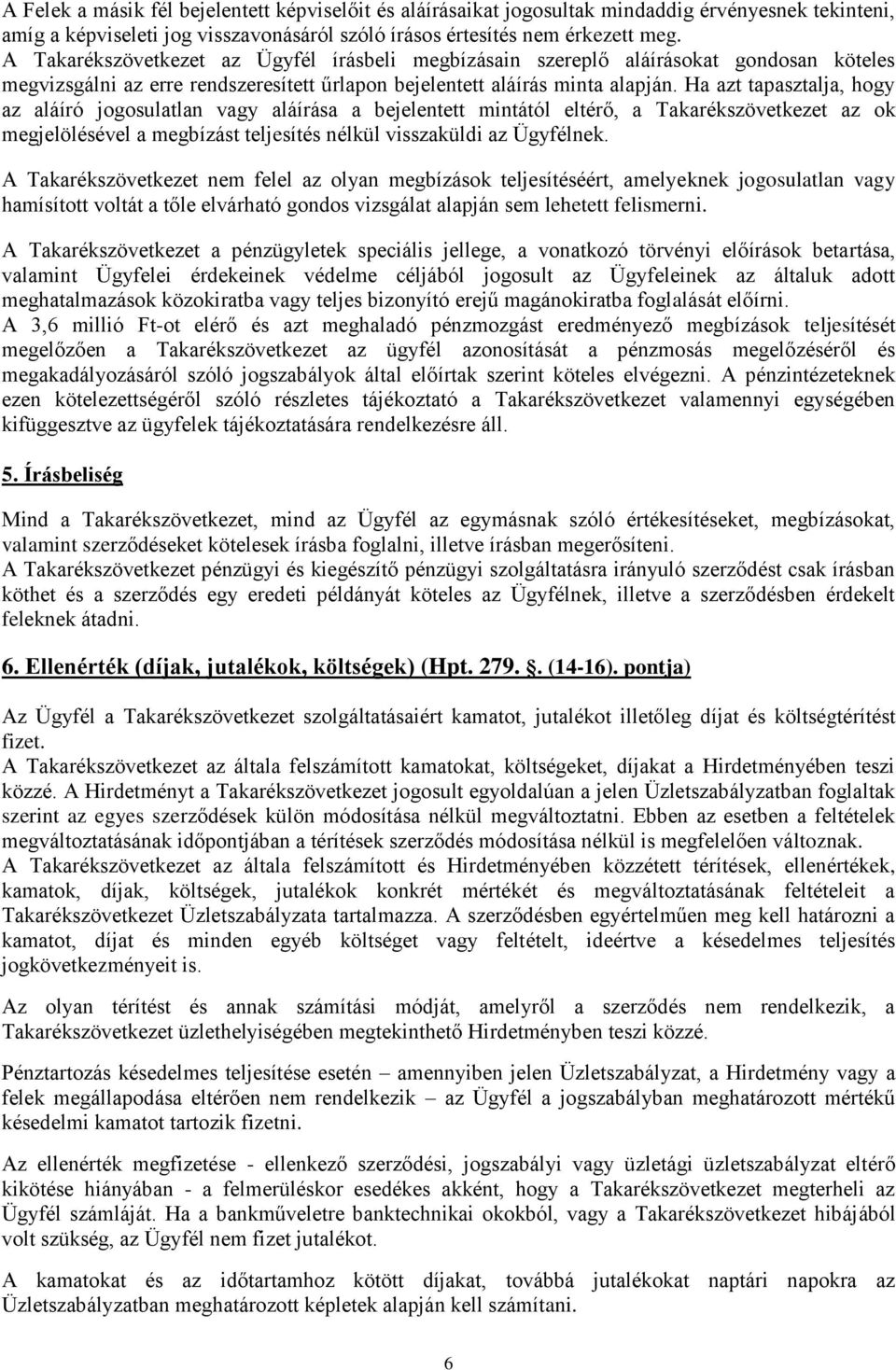 Ha azt tapasztalja, hogy az aláíró jogosulatlan vagy aláírása a bejelentett mintától eltérő, a Takarékszövetkezet az ok megjelölésével a megbízást teljesítés nélkül visszaküldi az Ügyfélnek.