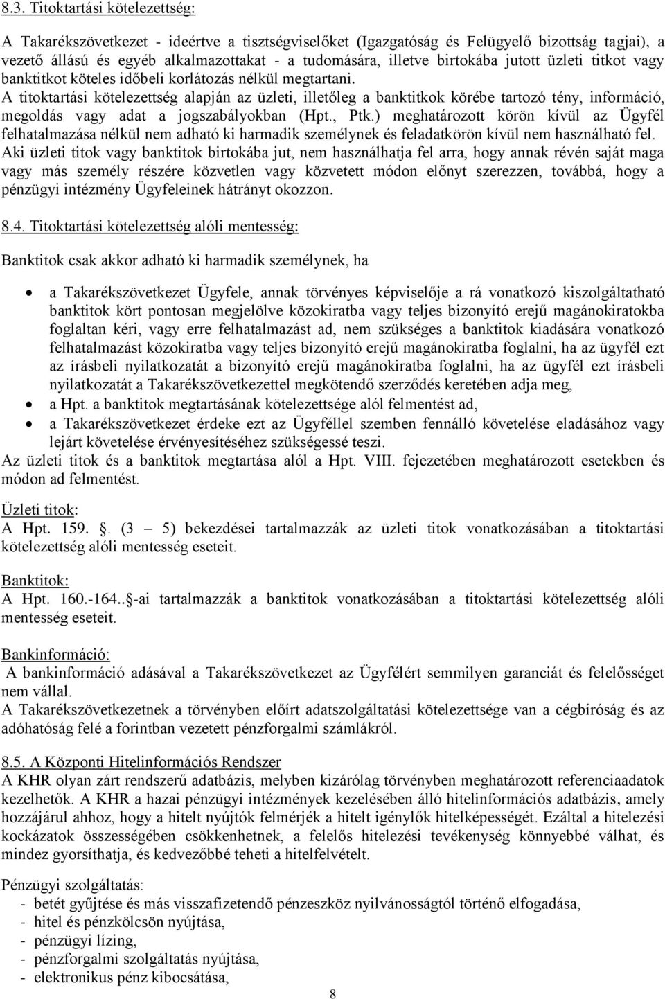 A titoktartási kötelezettség alapján az üzleti, illetőleg a banktitkok körébe tartozó tény, információ, megoldás vagy adat a jogszabályokban (Hpt., Ptk.