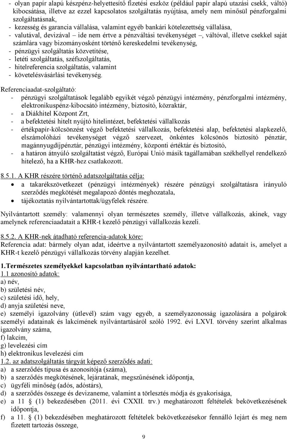 számlára vagy bizományosként történő kereskedelmi tevékenység, - pénzügyi szolgáltatás közvetítése, - letéti szolgáltatás, széfszolgáltatás, - hitelreferencia szolgáltatás, valamint -