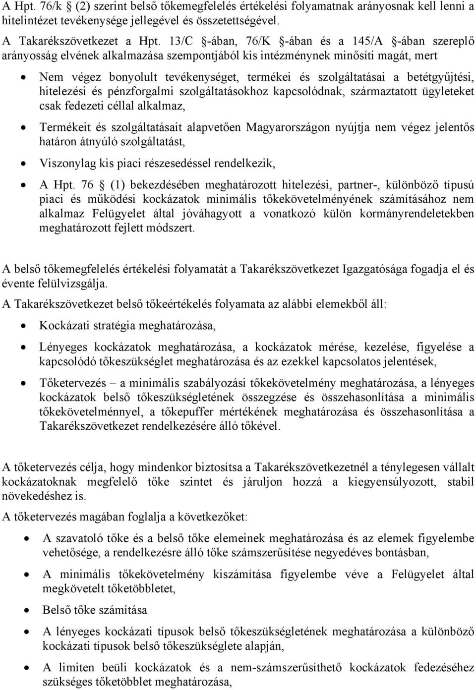 betétgyűjtési, hitelezési és pénzforgalmi szolgáltatásokhoz kapcsolódnak, származtatott ügyleteket csak fedezeti céllal alkalmaz, Termékeit és szolgáltatásait alapvetően Magyarországon nyújtja nem