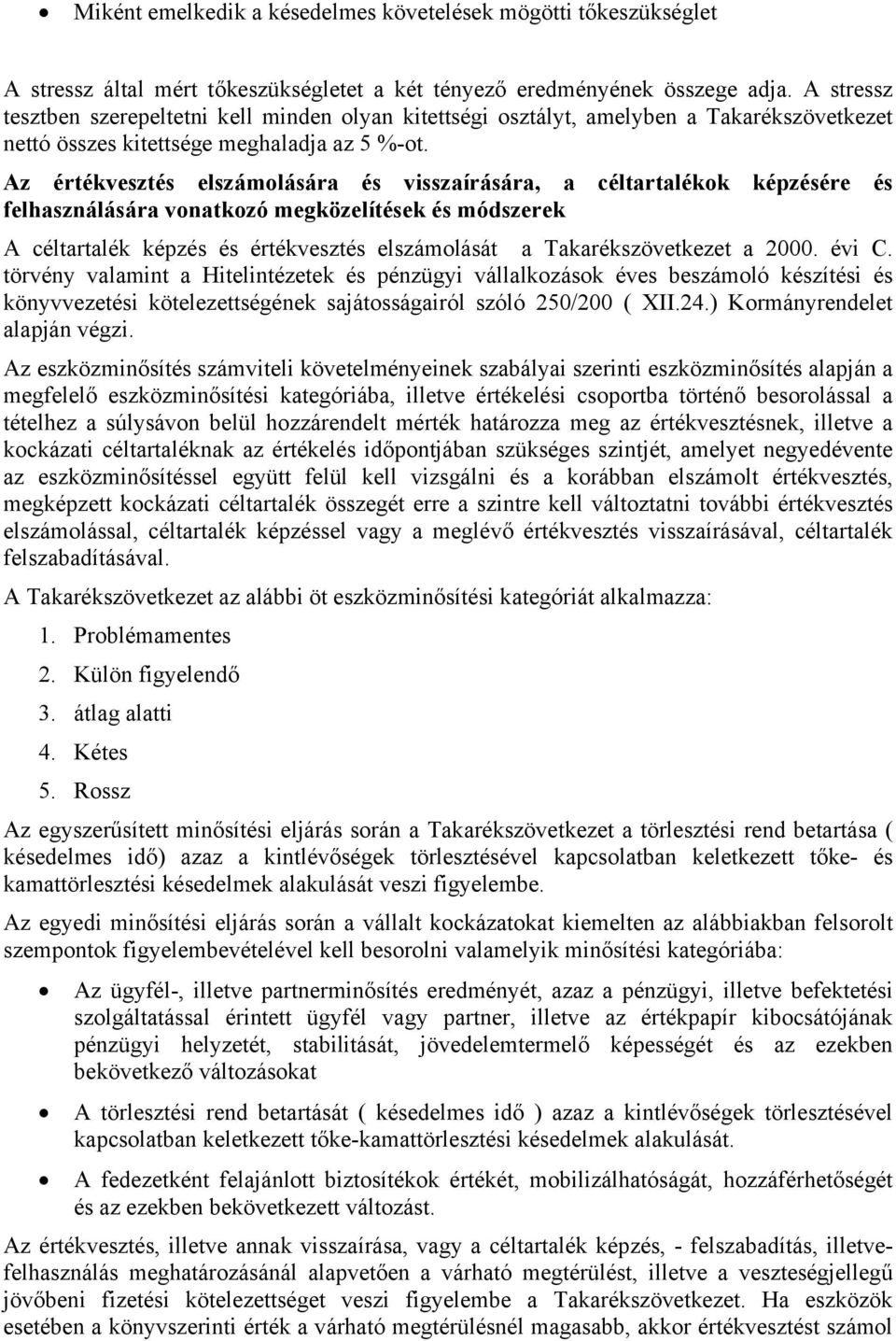 Az értékvesztés elszámolására és visszaírására, a céltartalékok képzésére és felhasználására vonatkozó megközelítések és módszerek A céltartalék képzés és értékvesztés elszámolását a