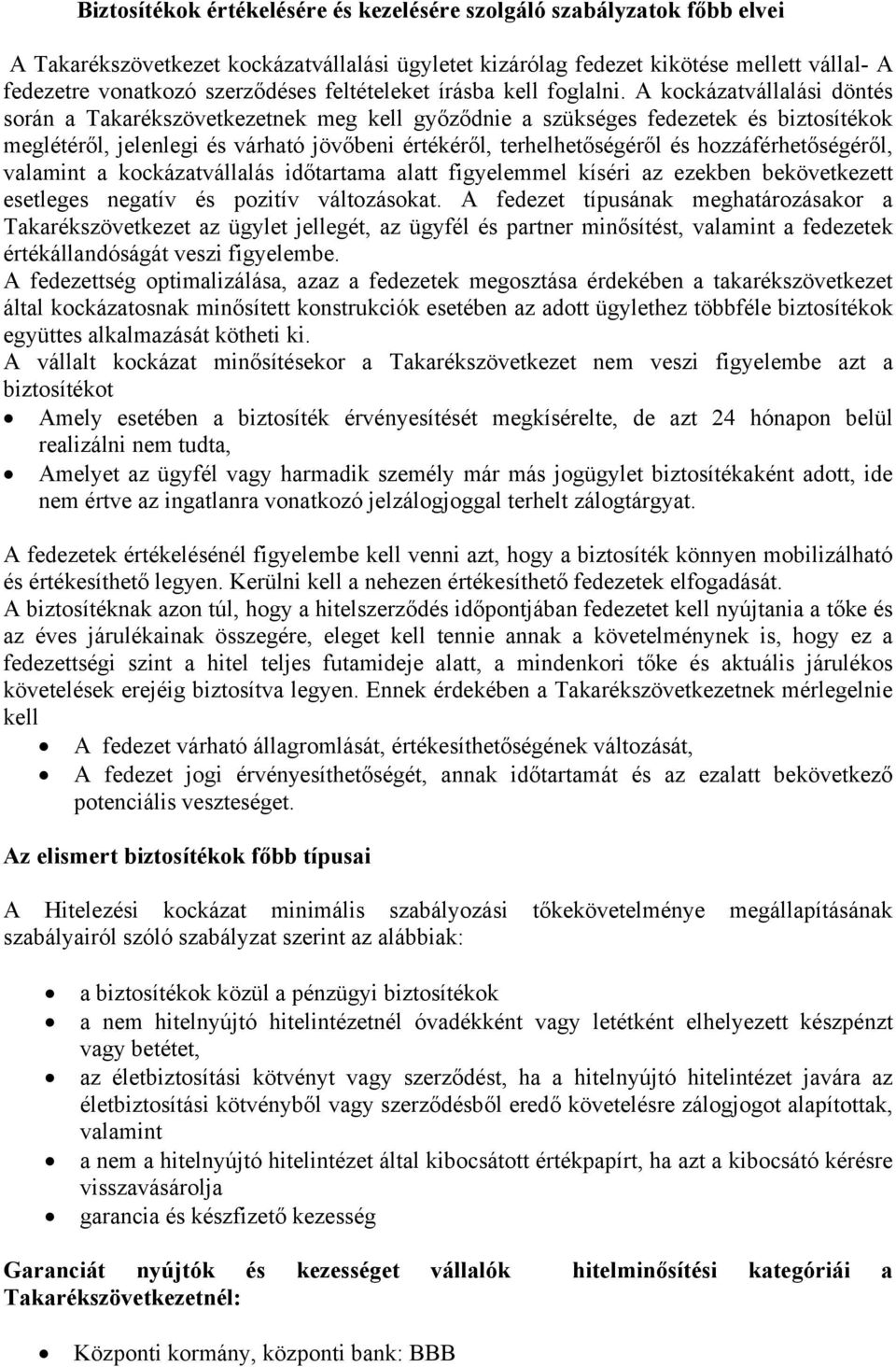 A kockázatvállalási döntés során a Takarékszövetkezetnek meg kell győződnie a szükséges fedezetek és biztosítékok meglétéről, jelenlegi és várható jövőbeni értékéről, terhelhetőségéről és