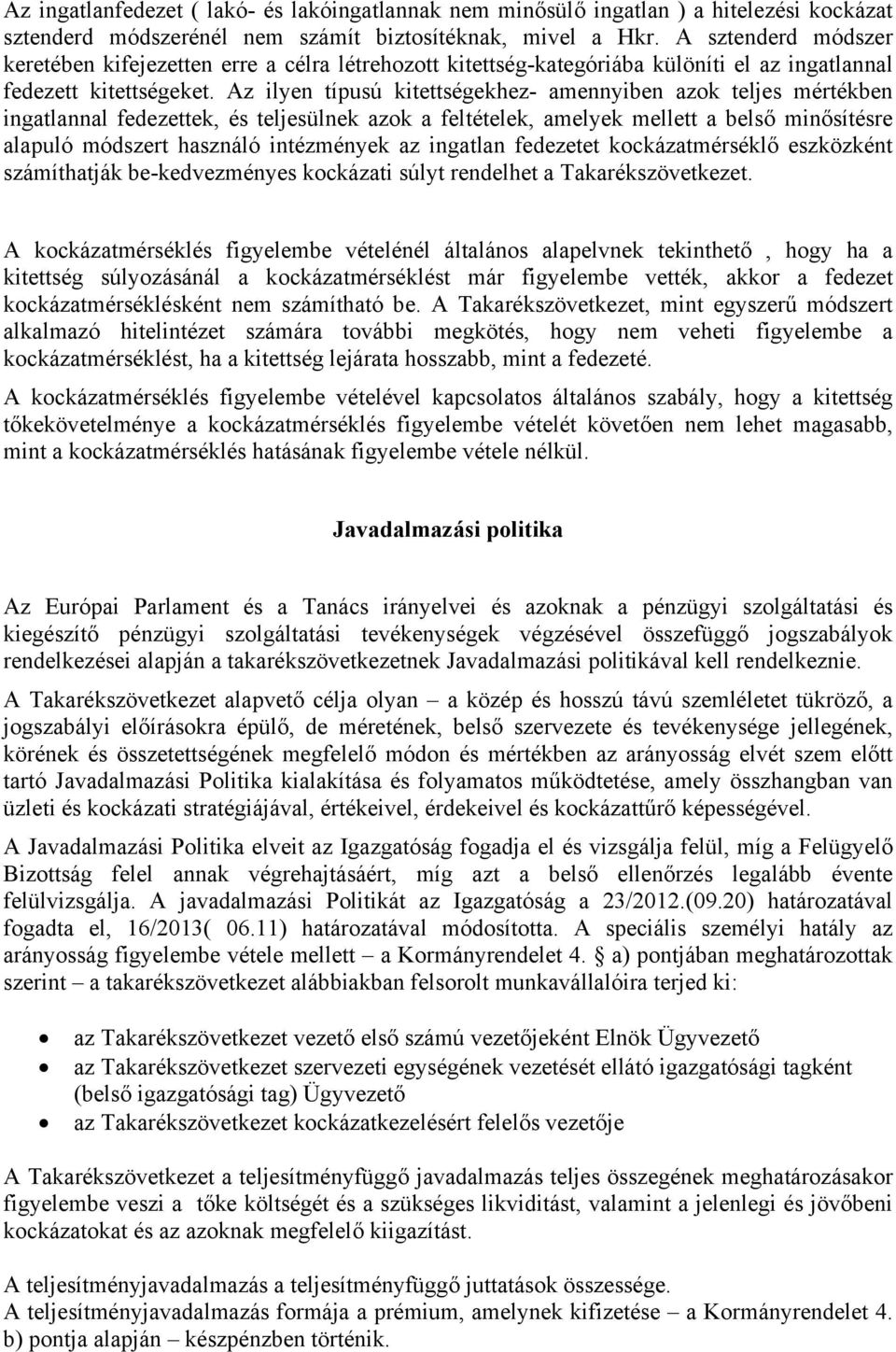 Az ilyen típusú kitettségekhez- amennyiben azok teljes mértékben ingatlannal fedezettek, és teljesülnek azok a feltételek, amelyek mellett a belső minősítésre alapuló módszert használó intézmények az