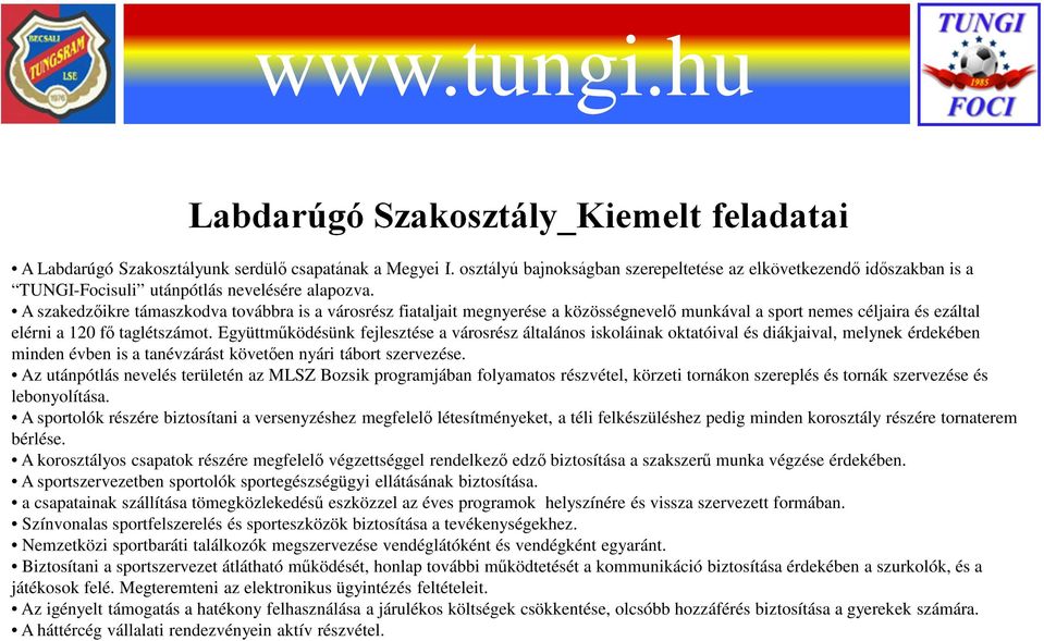 A szakedzőikre támaszkodva továbbra is a városrész fiataljait megnyerése a közösségnevelő munkával a sport nemes céljaira és ezáltal elérni a 120 fő taglétszámot.