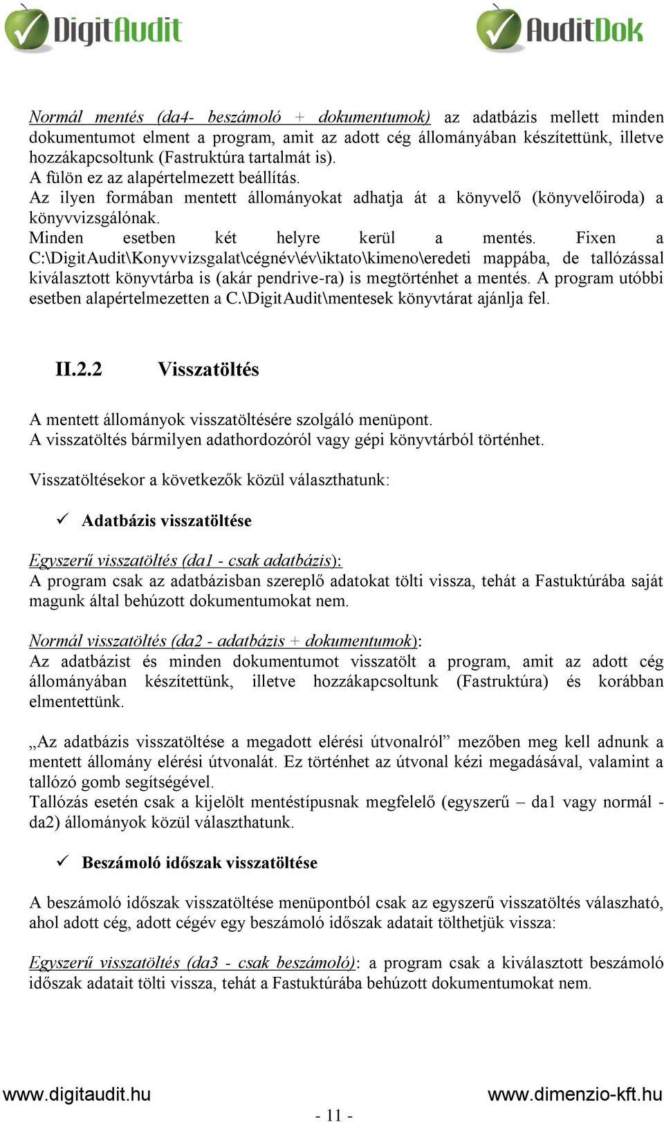 Fixen a C:\DigitAudit\Konyvvizsgalat\cégnév\év\iktato\kimeno\eredeti mappába, de tallózással kiválasztott könyvtárba is (akár pendrive-ra) is megtörténhet a mentés.