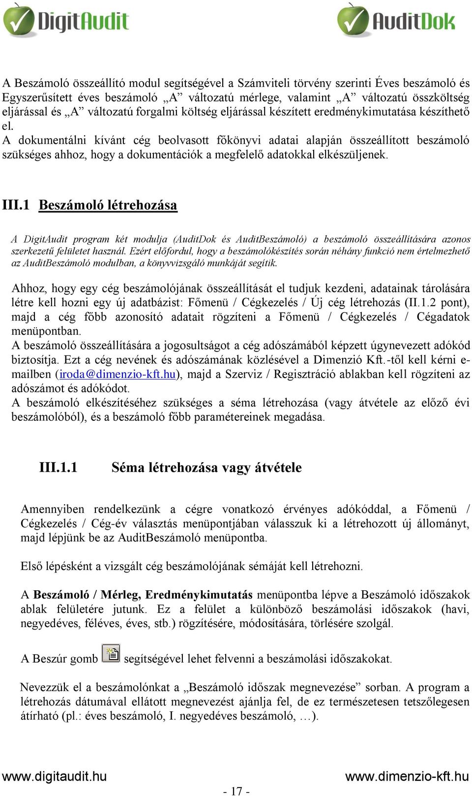 A dokumentálni kívánt cég beolvasott főkönyvi adatai alapján összeállított beszámoló szükséges ahhoz, hogy a dokumentációk a megfelelő adatokkal elkészüljenek. III.
