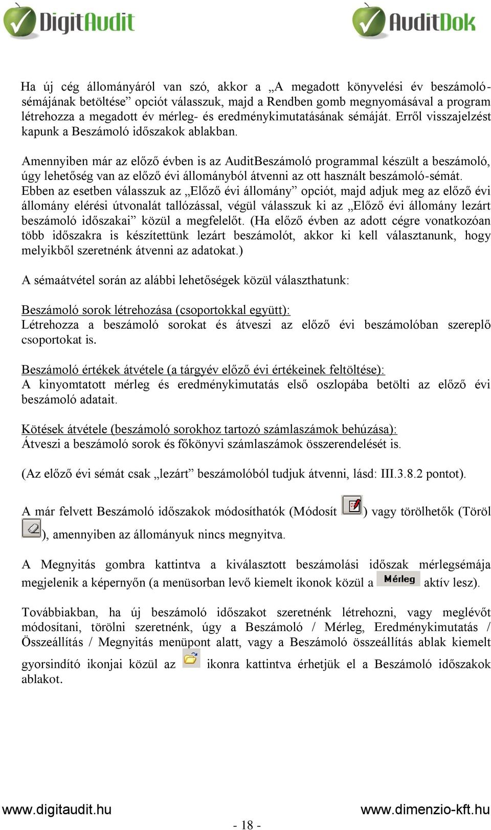 Amennyiben már az előző évben is az AuditBeszámoló programmal készült a beszámoló, úgy lehetőség van az előző évi állományból átvenni az ott használt beszámoló-sémát.