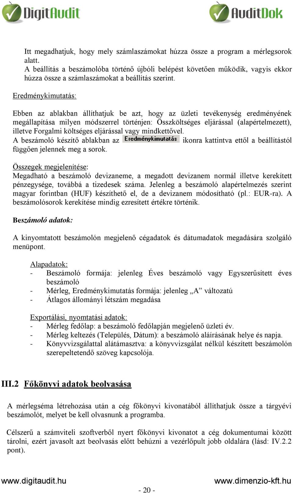 Eredménykimutatás: Ebben az ablakban állíthatjuk be azt, hogy az üzleti tevékenység eredményének megállapítása milyen módszerrel történjen: Összköltséges eljárással (alapértelmezett), illetve