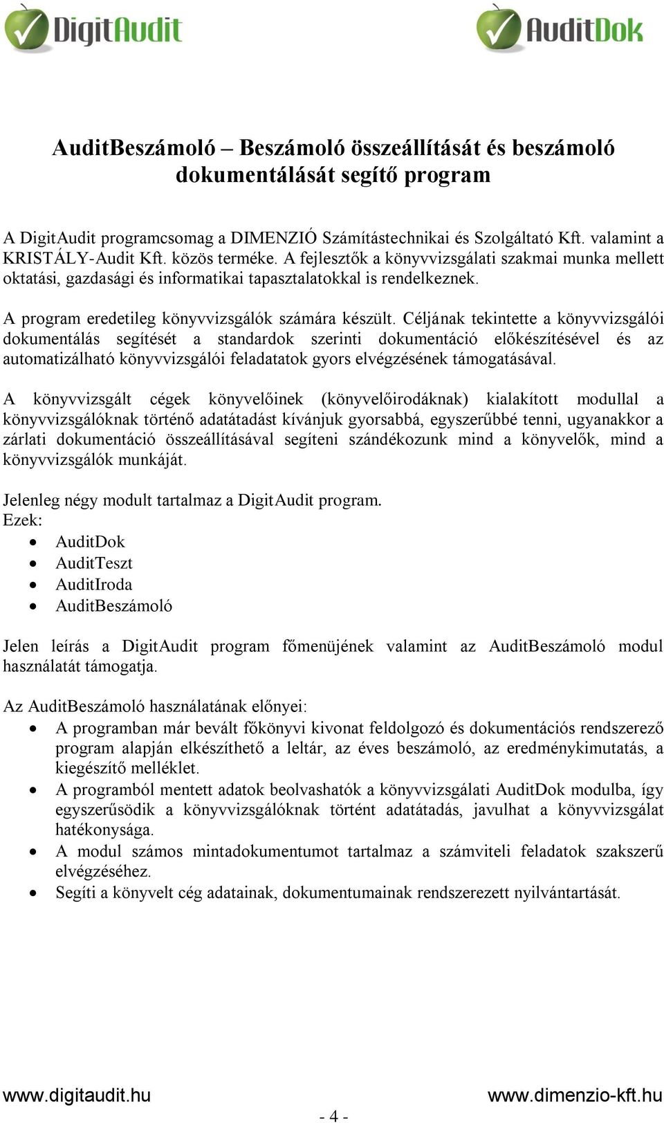 Céljának tekintette a könyvvizsgálói dokumentálás segítését a standardok szerinti dokumentáció előkészítésével és az automatizálható könyvvizsgálói feladatatok gyors elvégzésének támogatásával.