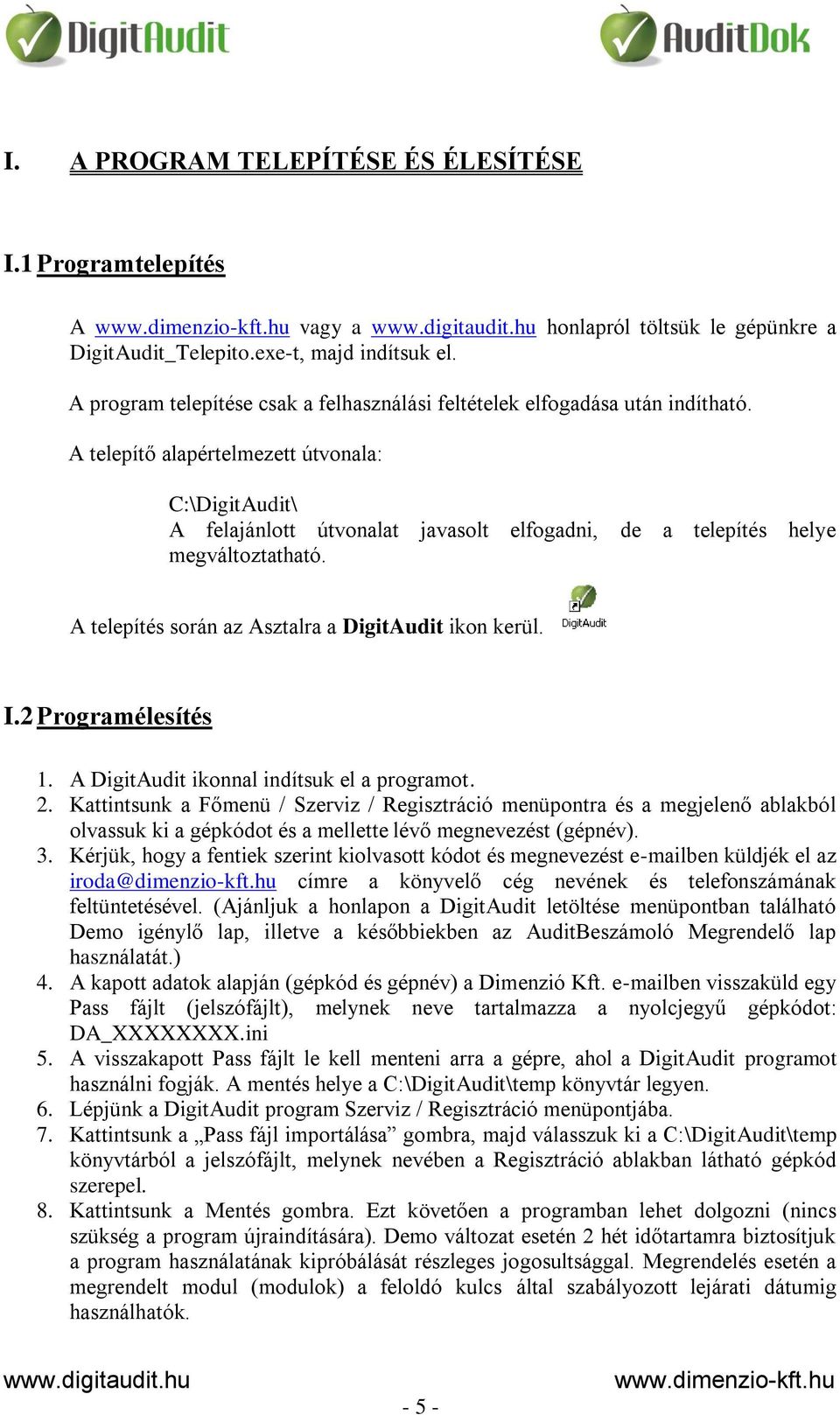 A telepítő alapértelmezett útvonala: C:\DigitAudit\ A felajánlott útvonalat javasolt elfogadni, de a telepítés helye megváltoztatható. A telepítés során az Asztalra a DigitAudit ikon kerül. I.
