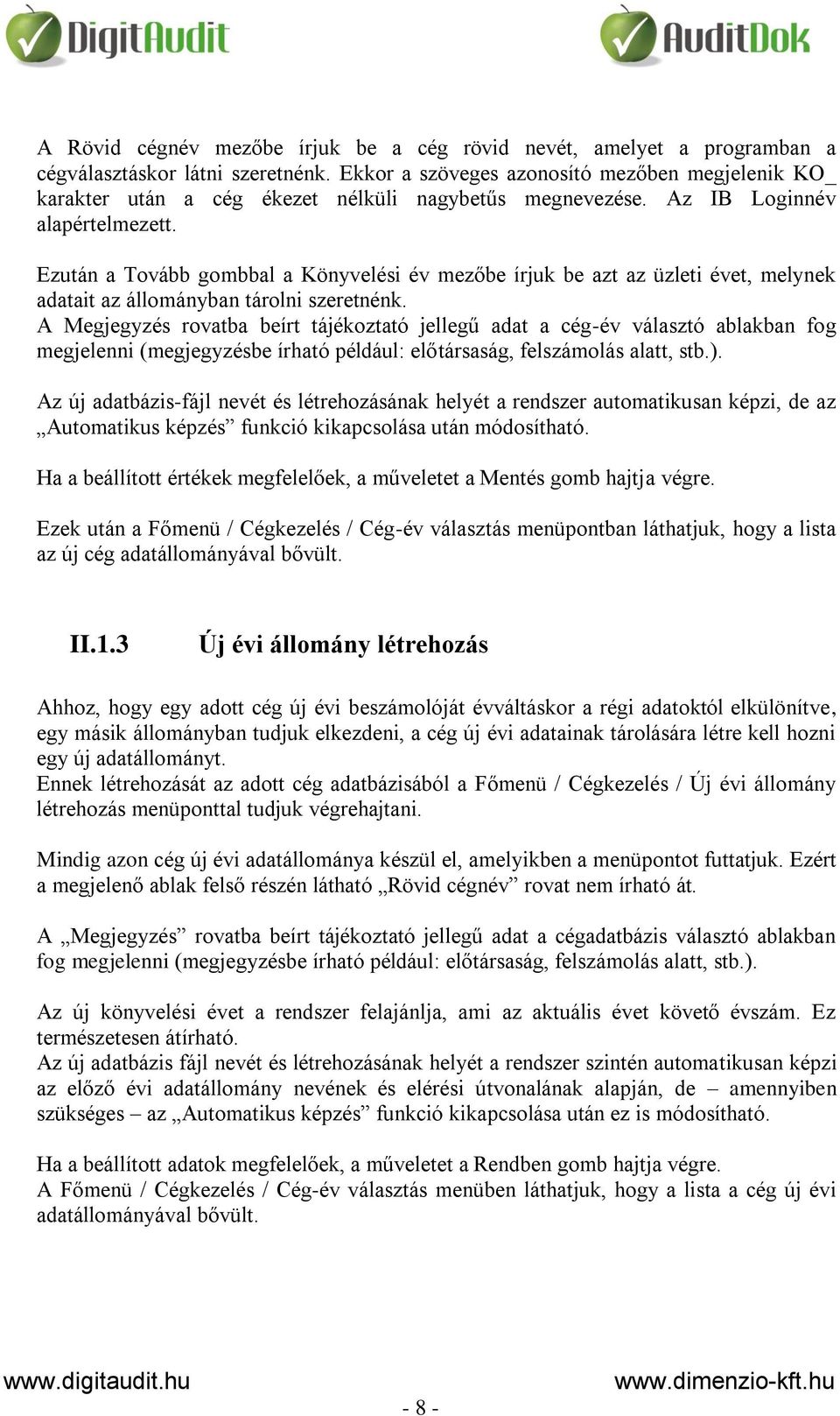 Ezután a Tovább gombbal a Könyvelési év mezőbe írjuk be azt az üzleti évet, melynek adatait az állományban tárolni szeretnénk.