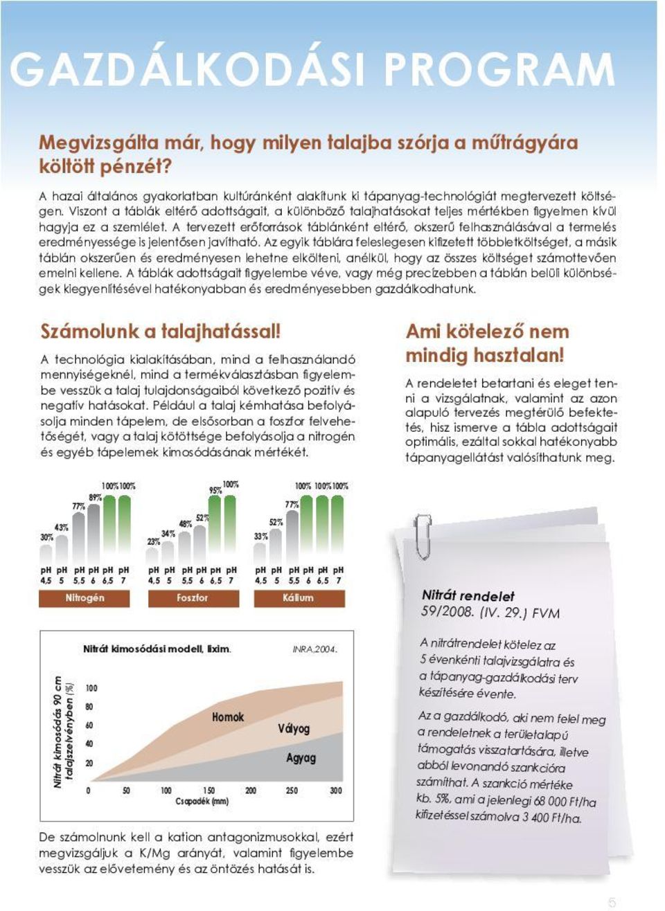 A tervezett erőforrások táblánként eltérő, okszerű felhasználásával a termelés eredményessége is jelentősen javítható.