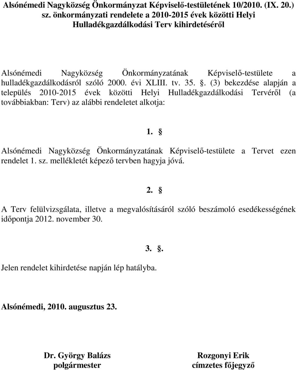 évi XLIII. tv. 35.. (3) bekezdése alapján a település 2010-2015 évek közötti Helyi Hulladékgazdálkodási Tervérıl (a továbbiakban: Terv) az alábbi rendeletet alkotja: 1.