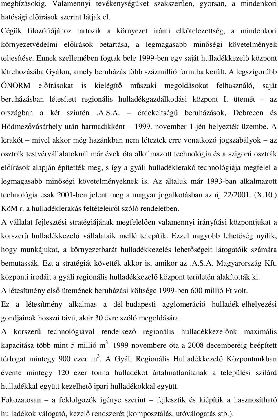Ennek szellemében fogtak bele 1999-ben egy saját hulladékkezelı központ létrehozásába Gyálon, amely beruházás több százmillió forintba került.