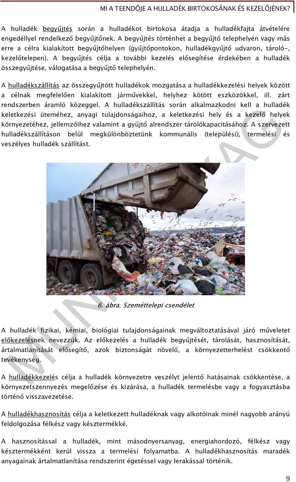 A begyűjtés célja a további kezelés elősegítése érdekében a hulladék összegyűjtése, válogatása a begyűjtő telephelyén.