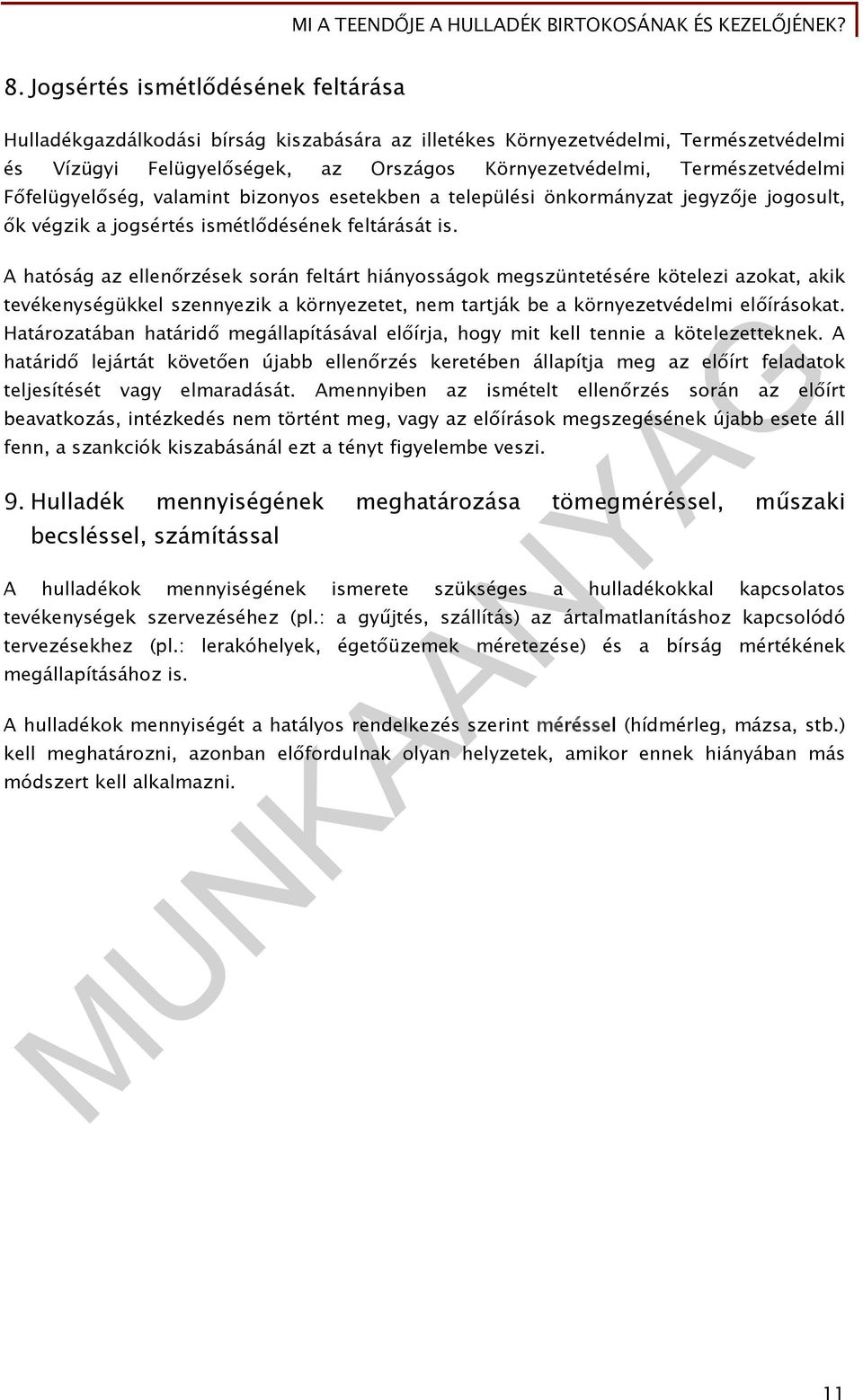 A hatóság az ellenőrzések során feltárt hiányosságok megszüntetésére kötelezi azokat, akik tevékenységükkel szennyezik a környezetet, nem tartják be a környezetvédelmi előírásokat.