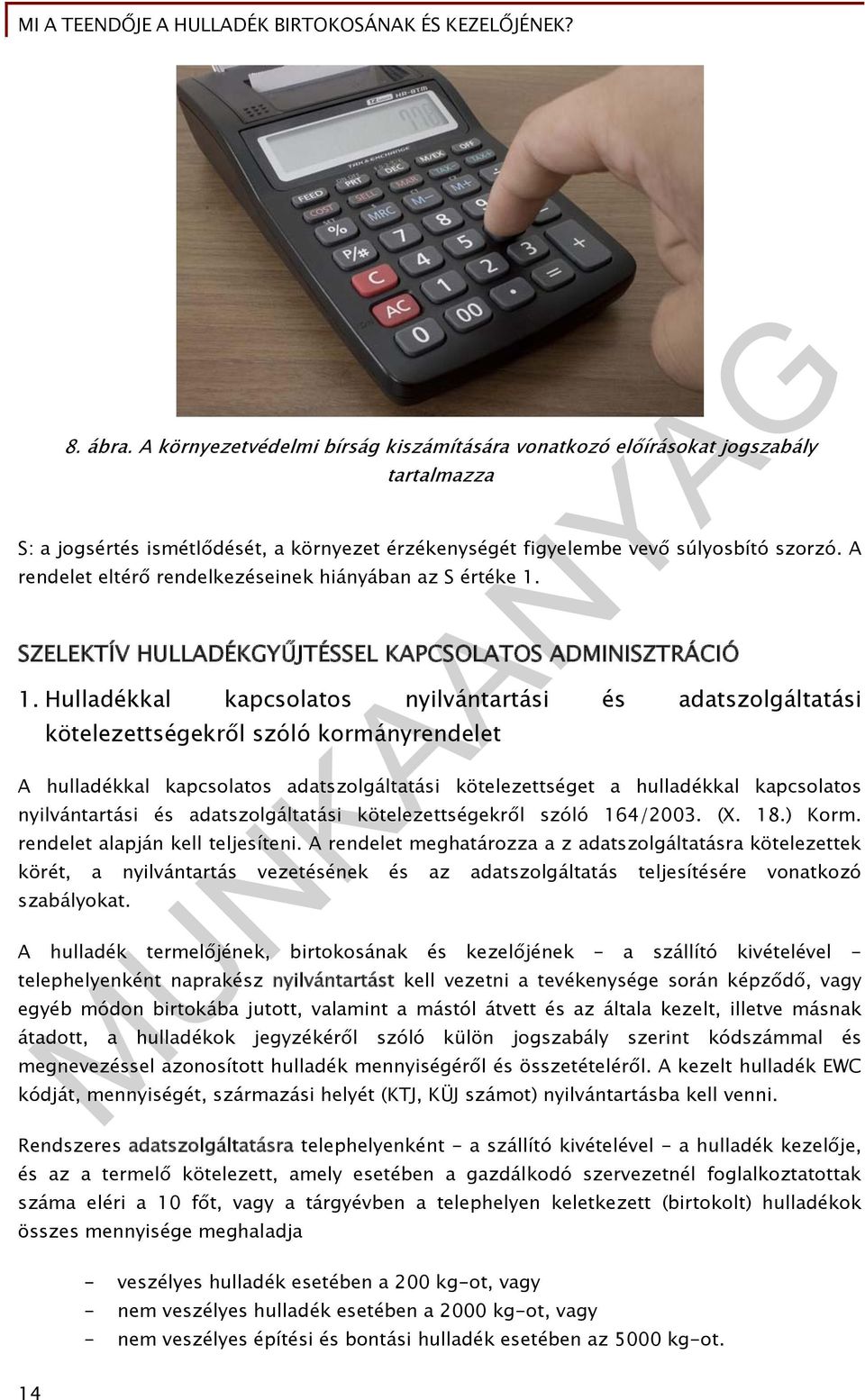 Hulladékkal kapcsolatos nyilvántartási és adatszolgáltatási kötelezettségekről szóló kormányrendelet A hulladékkal kapcsolatos adatszolgáltatási kötelezettséget a hulladékkal kapcsolatos