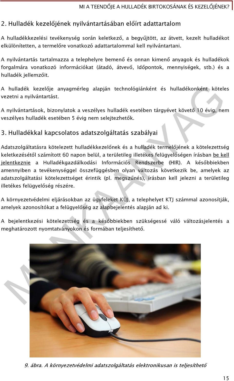A nyilvántartás tartalmazza a telephelyre bemenő és onnan kimenő anyagok és hulladékok forgalmára vonatkozó információkat (átadó, átvevő, Időpontok, mennyiségek, stb.) és a hulladék jellemzőit.