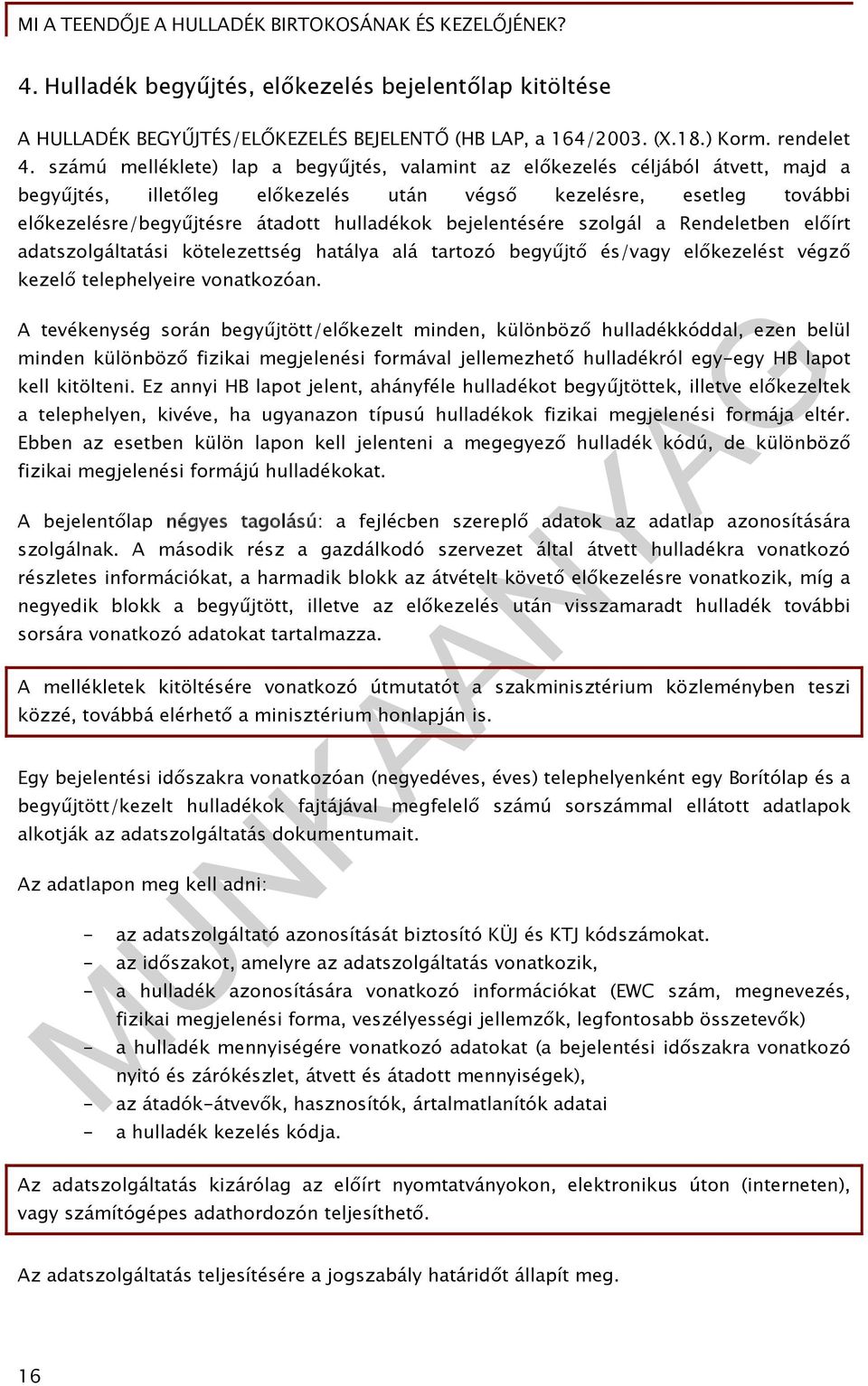 bejelentésére szolgál a Rendeletben előírt adatszolgáltatási kötelezettség hatálya alá tartozó begyűjtő és/vagy előkezelést végző kezelő telephelyeire vonatkozóan.
