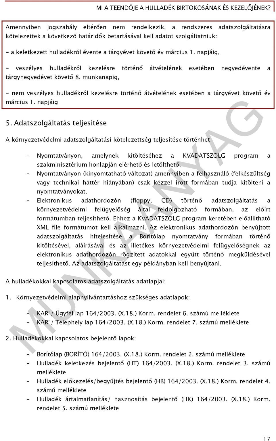 munkanapig, - nem veszélyes hulladékról kezelésre történő átvételének esetében a tárgyévet követő év március 1. napjáig 5.