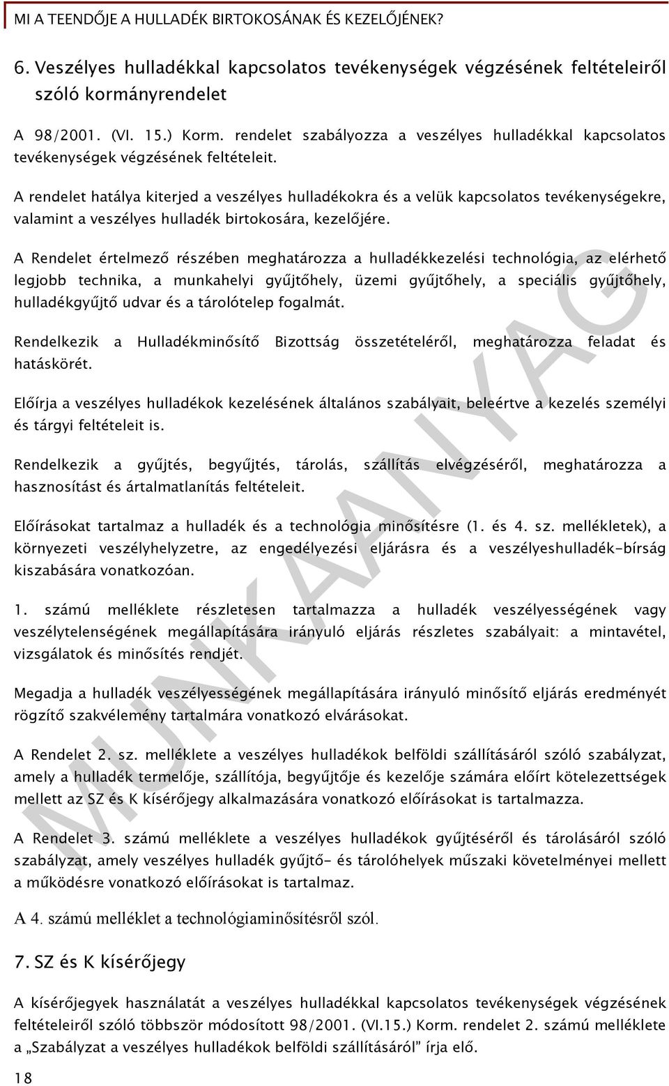 A rendelet hatálya kiterjed a veszélyes hulladékokra és a velük kapcsolatos tevékenységekre, valamint a veszélyes hulladék birtokosára, kezelőjére.